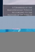 Cover-Bild zum Titel 'A Grammar of the Maguindanao Tongue According to the Manner of Speaking It in the Interior and On the South Coast of the Island of Mindanao' von 'Jacinto Juanmartí, Cornelius Cole Smith'