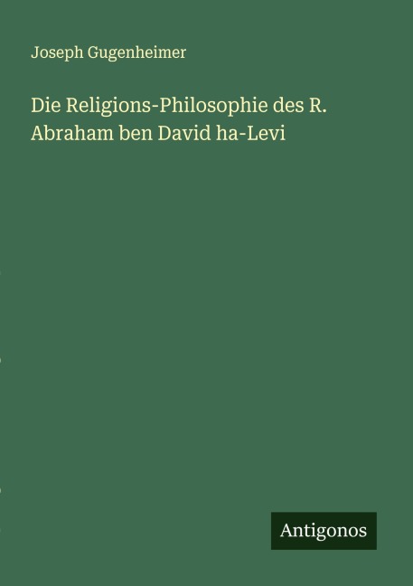 Die Religions-Philosophie des R. Abraham ben David ha-Levi - Joseph Gugenheimer