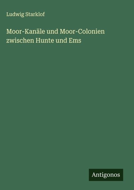 Moor-Kanäle und Moor-Colonien zwischen Hunte und Ems - Ludwig Starklof