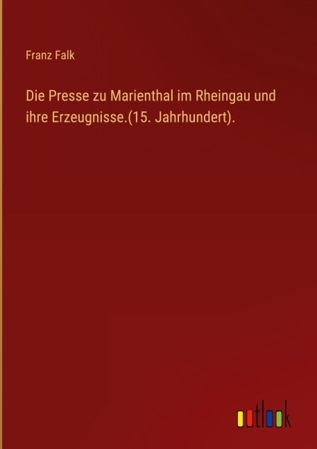 Die Presse zu Marienthal im Rheingau und ihre Erzeugnisse.(15. Jahrhundert). - Franz Falk