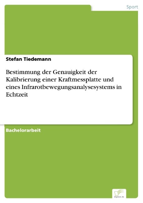 Bestimmung der Genauigkeit der Kalibrierung einer Kraftmessplatte und eines Infrarotbewegungsanalysesystems in Echtzeit - Stefan Tiedemann