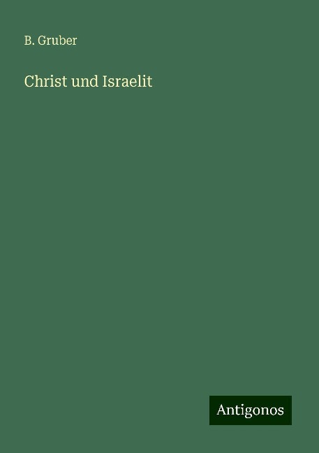 Christ und Israelit - B. Gruber