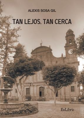 Tan lejos, tan cerca - Alexis Sosa Gil
