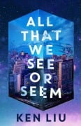 Cover-Bild zum Titel 'All That We See or Seem' von 'Ken Liu'