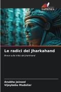 Cover-Bild zum Titel 'Le radici del Jharkahand' von 'Anubha Jaiswal, Vijaybabu Mudaliar'