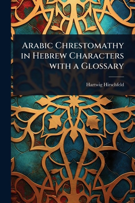 Arabic Chrestomathy in Hebrew Characters with a Glossary - Hartwig Hirschfeld