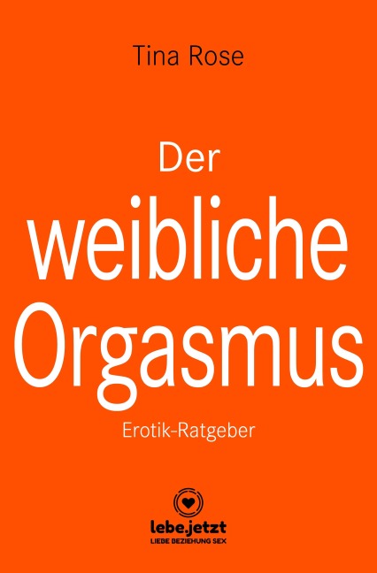 Der weibliche Orgasmus | Erotischer Ratgeber - Tina Rose