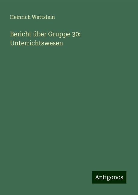 Bericht über Gruppe 30: Unterrichtswesen - Heinrich Wettstein