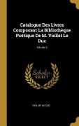 Cover-Bild zum Titel 'Catalogue Des Livres Composant La Bibliothèque Poétique De M. Viollet Le Duc; Volume 2' von 'Viollet Le Duc'