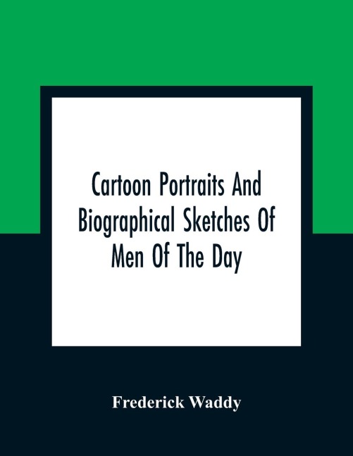 Cartoon Portraits And Biographical Sketches Of Men Of The Day - Frederick Waddy