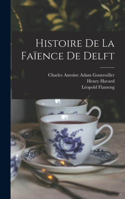 Histoire De La Faïence De Delft - Henry Havard, Léopold Flameng, Charles Antoine Adam Goutzwiller