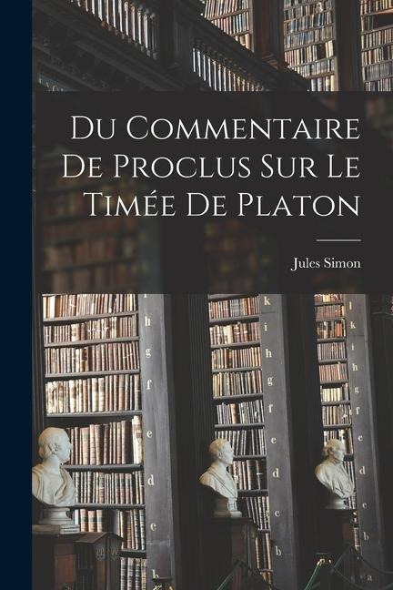 Du Commentaire De Proclus Sur Le Timée De Platon - Jules Simon