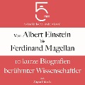 Von Albert Einstein bis Ferdinand Magellan: 10 kurze Biografien berühmter Wissenschaftler - Jürgen Fritsche, Minuten, Minuten Biografien