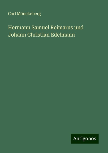 Hermann Samuel Reimarus und Johann Christian Edelmann - Carl Mönckeberg