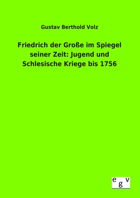 Friedrich der Große im Spiegel seiner Zeit: Jugend und Schlesische Kriege bis 1756 - Gustav Berthold Volz