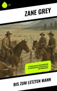 Cover-Bild zum Titel 'Bis zum letzten Mann' von 'Zane Grey'