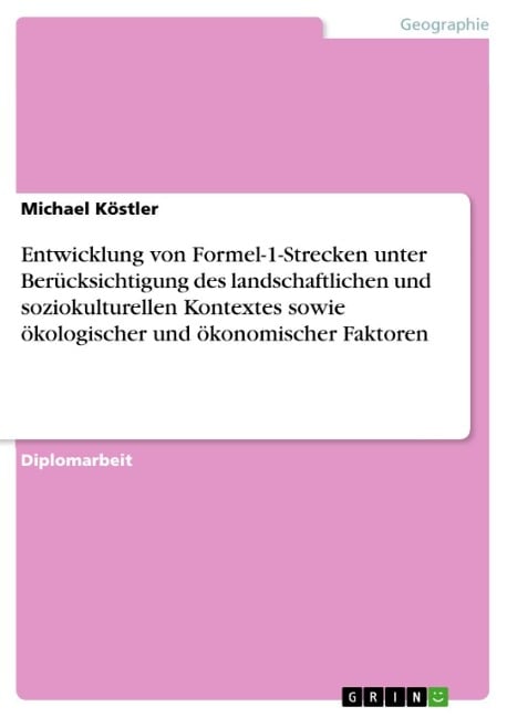 Entwicklung von Formel-1-Strecken unter Berücksichtigung des landschaftlichen und soziokulturellen Kontextes sowie ökologischer und ökonomischer Faktoren - Michael Köstler