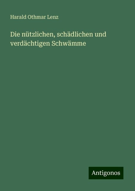 Die nützlichen, schädlichen und verdächtigen Schwämme - Harald Othmar Lenz