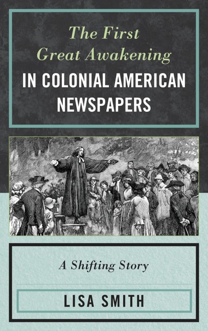 The First Great Awakening in Colonial American Newspapers - Lisa Smith