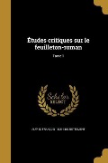 Cover-Bild zum Titel 'Études critiques sur le feuilleton-roman; Tome 1' von 'Alfred François Nettement'