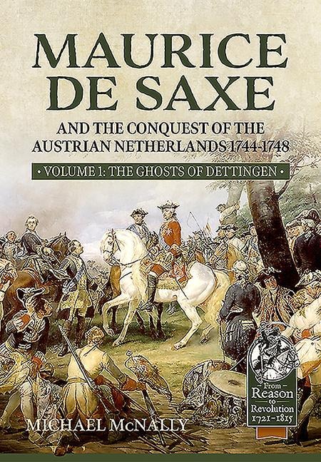 Maurice de Saxe and the Conquest of the Austrian Netherlands 1744-1748 - Michael Mcnally