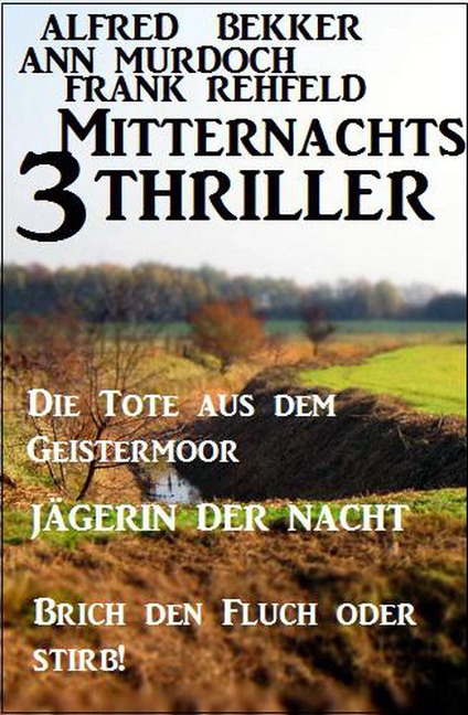 3 Mitternachts-Thriller: Die Tote aus dem Geistermoor / Jägerin der Nacht / Brich den Fluch oder stirb! - Alfred Bekker, Ann Murdoch, Frank Rehfeld