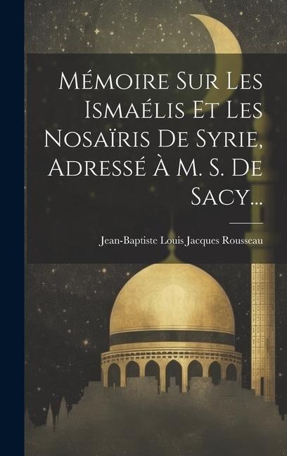 Mémoire Sur Les Ismaélis Et Les Nosaïris De Syrie, Adressé À M. S. De Sacy... - 
