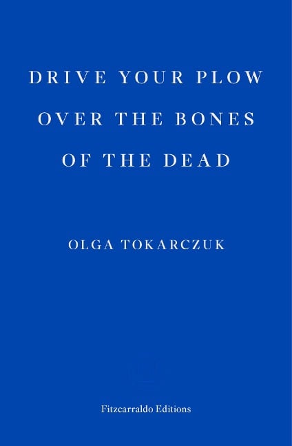 Drive your Plow over the Bones of the Dead - Olga Tokarczuk