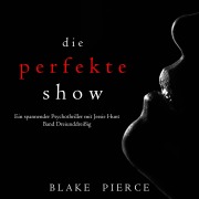 Cover-Bild zum Titel 'Die Perfekte Show (Ein spannender Psychothriller mit Jessie Hunt¿Band Dreiunddreißig)' von 'Blake Pierce'