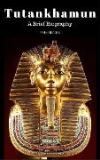 Tutankhamun: A Brief Biography - Felix Rhodes