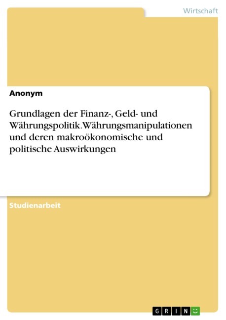 Grundlagen der Finanz-, Geld- und Währungspolitik. Währungsmanipulationen und deren makroökonomische und politische Auswirkungen - 