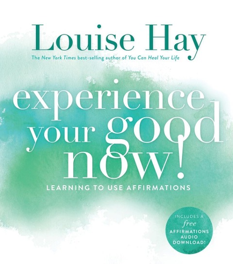 Experience Your Good Now! - Louise Hay
