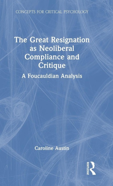 The Great Resignation as Neoliberal Compliance and Critique - Caroline Austin