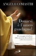 Cover-Bild zum Titel 'Donarsi è l'unico guadagno! Per riscoprire la bellezza della vocazione al sarcerdozio e alla vita consacrata' von 'Angelo Comastri'