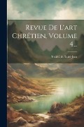 Revue De L'art Chrétien, Volume 4... - Société de Saint-Jean