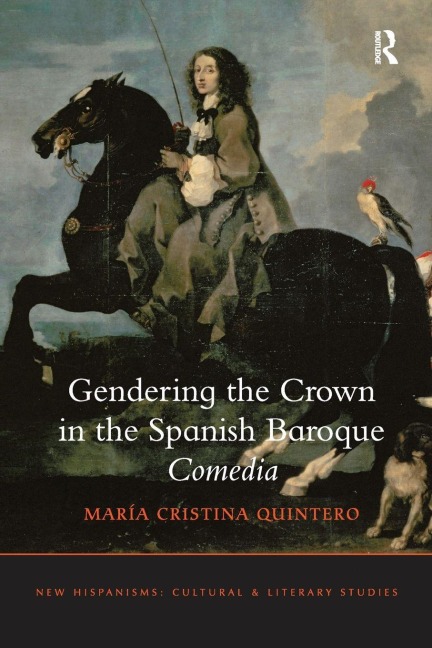 Gendering the Crown in the Spanish Baroque Comedia - María Cristina Quintero