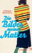Cover-Bild zum Titel 'Die Bilder meiner Mutter' von 'Stephan Wackwitz'
