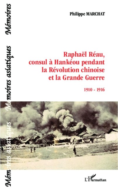 Raphaël Réau, consul à Hankéou pendant la Révolution chinoise et la Grande Guerre - Marchat
