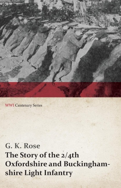 The Story of the 2/4th Oxfordshire and Buckinghamshire Light Infantry (WWI Centenary Series) - G. K. Rose