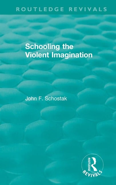Schooling the Violent Imagination - John F. Schostak