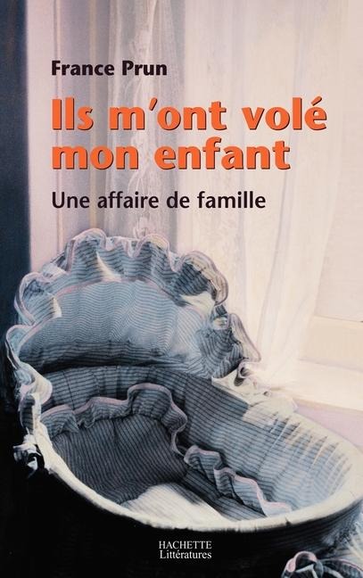 Ils m'ont volé mon enfant. Une affaire de famille - France Prun