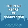 The Pure Heart of Acceptance - Adrian Tanase