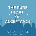 Cover-Bild zum Titel 'The Pure Heart of Acceptance' von 'Adrian Tanase'