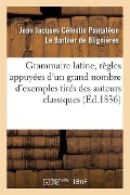 Cover-Bild zum Titel 'Grammaire Latine, Règles Appuyées d'Un Grand Nombre d'Exemples Tirés Des Auteurs Classiques' von 'Jean Pantaléon Le Barbier de Blignières'