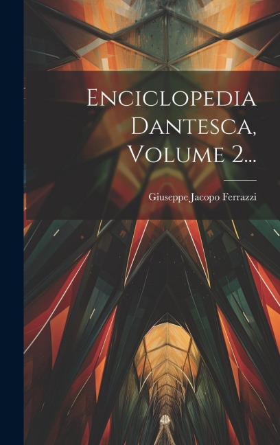 Enciclopedia Dantesca, Volume 2... - Giuseppe Jacopo Ferrazzi