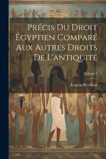 Précis du droit égyptien comparé aux autres droits de l'antiquité; Volume 2 - Eugène Revillout