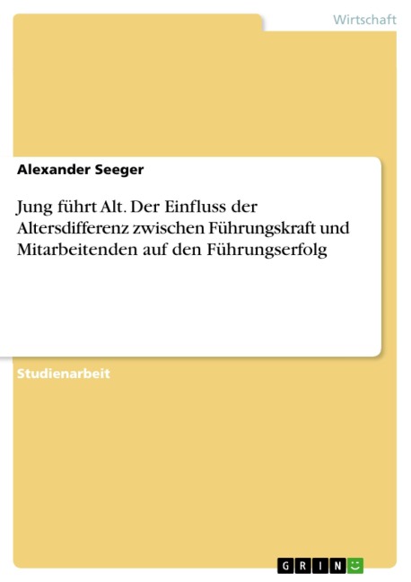 Jung führt Alt. Der Einfluss der Altersdifferenz zwischen Führungskraft und Mitarbeitenden auf den Führungserfolg - Alexander Seeger