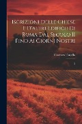 Iscrizioni delle chiese e d'altri edificii di Roma dal secolo 11 fino ai giorni nostri: 2 - Vincenzo Forcella