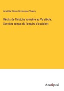 Cover-Bild zum Titel 'Récits de l'histoire romaine au Ve siècle; Derniers temps de l'empire d'occident' von 'Amédée Simon Dominique Thierry'