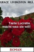 Cover-Bild zum Titel 'Tante Lucretia macht was sie will! Roman' von 'Grace Livingston Hill'